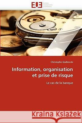 Information, Organisation Et Prise de Risque Christophe Godlewski 9786131538674