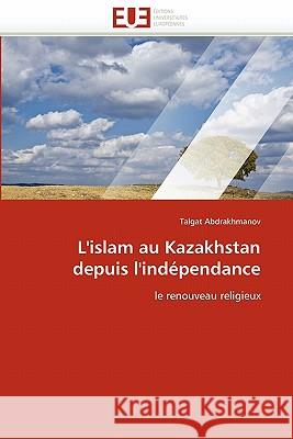 L'islam au kazakhstan depuis l'indépendance Abdrakhmanov-T 9786131538780 Editions Universitaires Europeennes