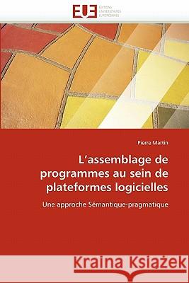 L Assemblage de Programmes Au Sein de Plateformes Logicielles Pierre Martin 9786131538797 Editions Universitaires Europeennes