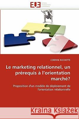 Le marketing relationnel, un prérequis à l orientation marché? Rochette-C 9786131538865 Editions Universitaires Europeennes