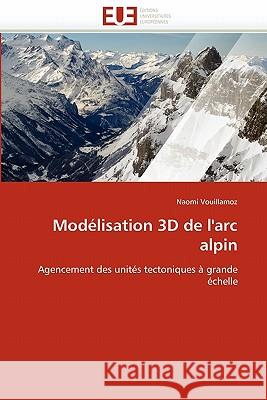 Modélisation 3D de l''arc Alpin Vouillamoz-N 9786131539237 Editions Universitaires Europeennes