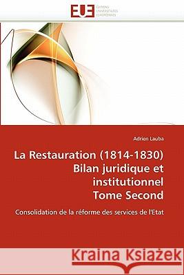 La Restauration (1814-1830) Bilan Juridique Et Institutionnel Tome Second Adrien Lauba 9786131539268 Editions Universitaires Europeennes