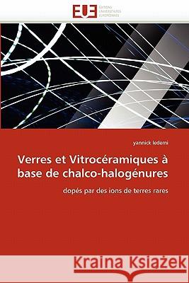 Verres Et Vitrocéramiques À Base de Chalco-Halogénures Ledemi-Y 9786131539305 Editions Universitaires Europeennes