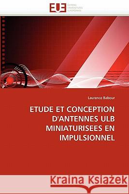 Etude Et Conception d''antennes Ulb Miniaturisees En Impulsionnel Laurence Babour 9786131539824 Editions Universitaires Europeennes