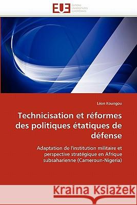 Technicisation Et Réformes Des Politiques Étatiques de Défense Koungou-L 9786131540547 Editions Universitaires Europeennes