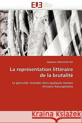 La Représentation Littéraire de la Brutalité Amougou Ndi-S 9786131540905 Editions Universitaires Europeennes
