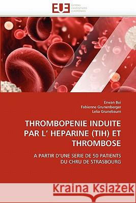 Thrombopenie Induite Par L'' Heparine (Tih) Et Thrombose Erwan Bui Fabienne Grunenberger Lelia Grunebaum 9786131541223 Editions Universitaires Europeennes