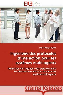 Ingénierie Des Protocoles d'Interaction Pour Les Systèmes Multi-Agents Huget-M 9786131541445 Editions Universitaires Europeennes