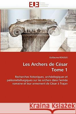 Les Archers de César Tome 1 Renoux-G 9786131541629 Editions Universitaires Europeennes