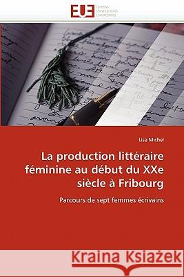 La production littéraire féminine au début du xxe siècle à fribourg Michel-L 9786131542312