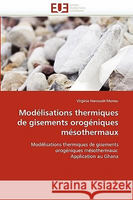 Modélisations Thermiques de Gisements Orogéniques Mésothermaux Harcouet-Menou-V 9786131542459 Editions Universitaires Europeennes