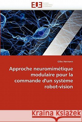 Approche neuromimétique modulaire pour la commande d''un système robot-vision Hermann-G 9786131542473 Omniscriptum