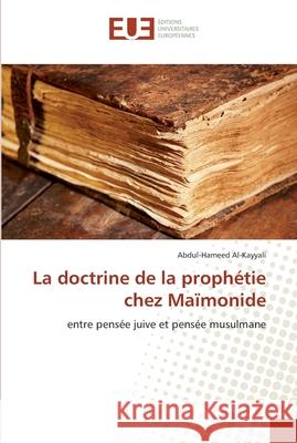 La doctrine de la prophétie chez Maïmonide : entre pensée juive et pensée musulmane Al-Kayyali, Abdul-Hameed 9786131542671