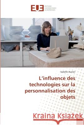 L'influence des technologies sur la personnalisation des objets Auclair, Isabelle 9786131542688