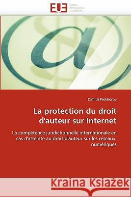 La Protection Du Droit d''auteur Sur Internet Dimitri Prokhorov 9786131544231 Editions Universitaires Europeennes