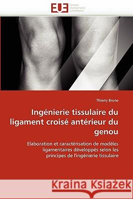 Ingénierie Tissulaire Du Ligament Croisé Antérieur Du Genou Brune-T 9786131544477