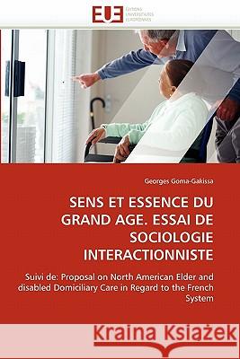Sens Et Essence Du Grand Age. Essai de Sociologie Interactionniste Georges Goma-Gakissa 9786131544675 Editions Universitaires Europeennes