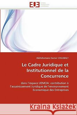 Le Cadre Juridique Et Institutionnel de la Concurrence Abdrahamane Oumar Coulibaly 9786131545931 Editions Universitaires Europeennes