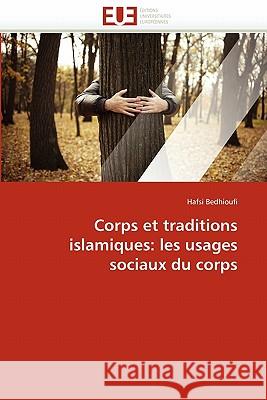 Corps et traditions islamiques: les usages sociaux du corps Bedhioufi-H 9786131545962 Editions Universitaires Europeennes