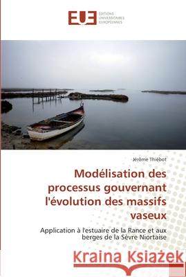Modélisation des processus gouvernant l''évolution des massifs vaseux Thiebot-J 9786131545993 Editions Universitaires Europeennes