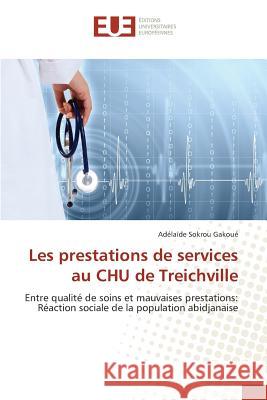 Les prestations de services au CHU de Treichville : Entre qualité de soins et mauvaises prestations: Réaction sociale de la population abidjanaise Gakoué, Adélaïde Sokrou 9786131546211 Éditions universitaires européennes