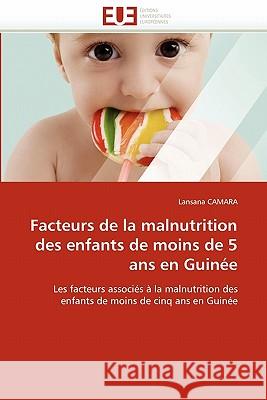 Facteurs de la Malnutrition Des Enfants de Moins de 5 ANS En Guinée Camara-L 9786131546990 Editions Universitaires Europeennes