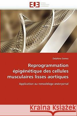 Reprogrammation Épigénétique Des Cellules Musculaires Lisses Aortiques Gomez-D 9786131547119