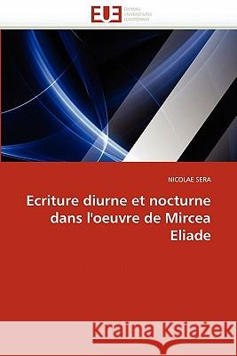 Ecriture Diurne Et Nocturne Dans l''oeuvre de Mircea Eliade Nicolae Sera 9786131547454