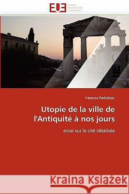 Utopie de la Ville de l''antiquité À Nos Jours Padioleau-V 9786131548086 Editions Universitaires Europeennes