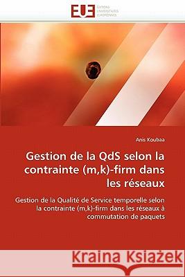 Gestion de la Qds Selon La Contrainte (M, K)-Firm Dans Les Réseaux Koubaa-A 9786131548154 Editions Universitaires Europeennes