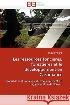 Les Ressources Foncières, Forestières Et Le Développement En Casamance Diabone-C 9786131548345 Editions Universitaires Europeennes