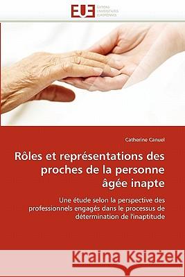 Rôles Et Représentations Des Proches de la Personne Âgée Inapte Canuel-C 9786131548796 Editions Universitaires Europeennes