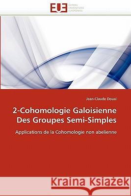 2-Cohomologie Galoisienne Des Groupes Semi-Simples Jean-Claude Douai 9786131549397 Editions Universitaires Europeennes