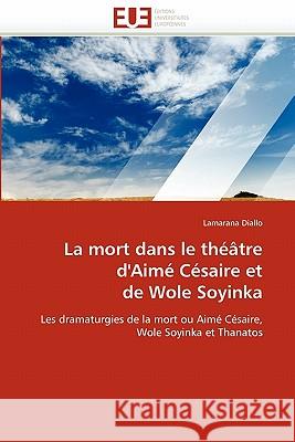 La mort dans le théâtre d''aimé césaire et de wole soyinka Diallo-L 9786131549588