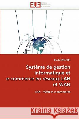 Système de Gestion Informatique Et E-Commerce En Réseaux LAN Et WAN Hassoun-R 9786131549632 Editions Universitaires Europeennes