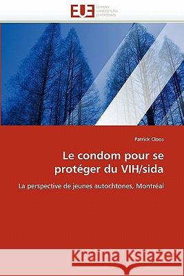 Le Condom Pour Se Protéger Du Vih/Sida Cloos-P 9786131550614 Editions Universitaires Europeennes