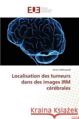 Localisation Des Tumeurs Dans Des Images Irm Cérébrales Abdessayed-A 9786131550850 Editions Universitaires Europeennes