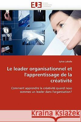 Le Leader Organisationnel Et l''apprentissage de la Cr�ativit� Labelle-S 9786131551024