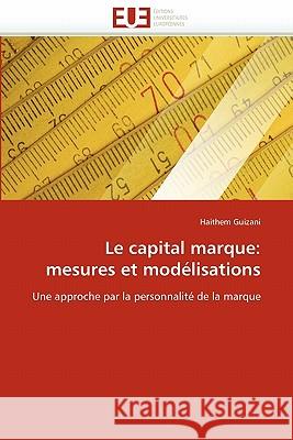 Le Capital Marque: Mesures Et Modélisations Guizani-H 9786131551178 Editions Universitaires Europeennes