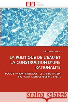 La Politique de l''eau Et La Construction d''une Rationalite Araujo-M 9786131552496