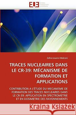 Traces Nucleaires Dans Le Cr-39: Mécanisme de Formation Et Applications Lounis-Mokrani-Z 9786131552991