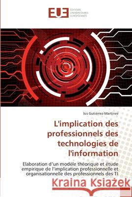 L''implication des professionnels des technologies de l''information Gutierrez-Martínez-I 9786131553301 Editions Universitaires Europeennes