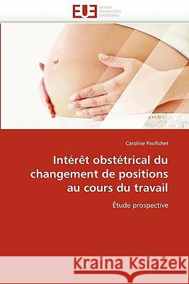 Intérèt Obstétrical Du Changement de Positions Au Cours Du Travail Paufichet-C 9786131553561 Editions Universitaires Europeennes
