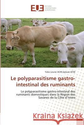 Le polyparasitisme gastro-intestinal des ruminants Achi Epouse Atse-Y 9786131553783 Editions Universitaires Europeennes