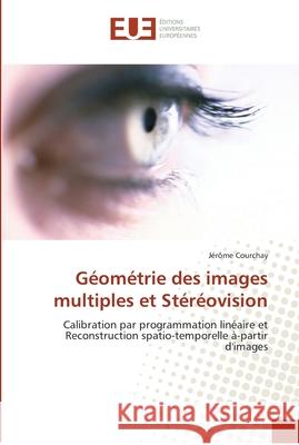 Géométrie des images multiples et stéréovision Courchay-J 9786131553820 Editions Universitaires Europeennes
