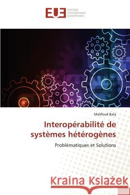 Interopérabilité de systèmes hétérogènes : Problématiques et Solutions Bala, Mahfoud 9786131554964 Éditions universitaires européennes