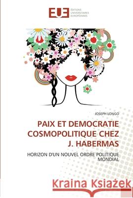 Paix et democratie cosmopolitique chez j. habermas Longo-J 9786131555008 Editions Universitaires Europeennes