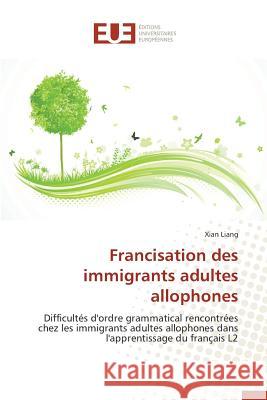 Francisation Des Immigrants Adultes Allophones Liang-X 9786131556210 Editions Universitaires Europeennes