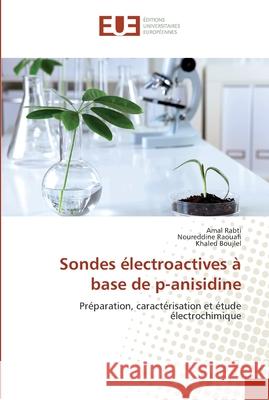 Sondes électroactives à base de p-anisidine : Préparation, caractérisation et étude électrochimique Rabti, Amal; Raouafi, Noureddine; Boujlel, Khaled 9786131556319