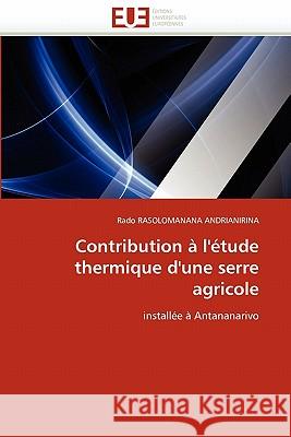 Contribution � l''�tude Thermique d''une Serre Agricole Rasolomanana Andrianirina 9786131556647 Omniscriptum